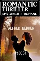 Alfred Bekker: Romantic Thriller Spezialband 3054 - 3 Romane 