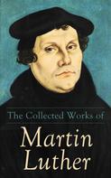 Martin Luther: The Collected Works of Martin Luther 