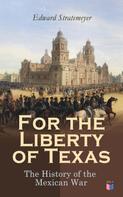 Edward Stratemeyer: For the Liberty of Texas: The History of the Mexican War 