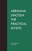 Francis Grierson: Abraham Lincoln the Practical Mystic 