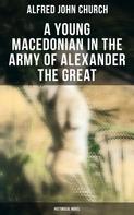 Alfred John Church: A Young Macedonian in the Army of Alexander the Great: Historical Novel 