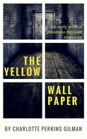Charlotte Perkins Gilman: The Yellow Wallpaper by Charlotte Perkins Gilman 
