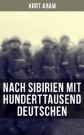 Kurt Aram: Nach Sibirien mit hunderttausend Deutschen 