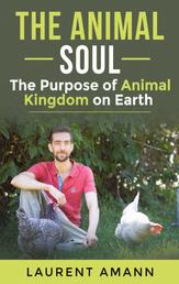 The animal soul - The Purpose of Animal Kingdom on Earth