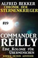 Alfred Bekker: Commander Reilly #19: Eine Kolonie für Übermenschen: Chronik der Sternenkrieger ★★★★