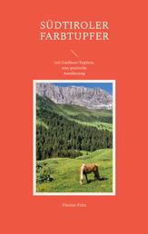 Südtiroler Farbtupfer - mit Gardasee-Tupfern, eine poetische Annäherung