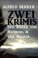 Alfred Bekker: Zwei Alfred Bekker Krimis: Der Killer von Hamburg & Der Hacker 