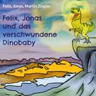 Martin Ziegler: Felix, Jonas und das verschwundene Dinobaby 