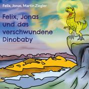 Felix, Jonas und das verschwundene Dinobaby