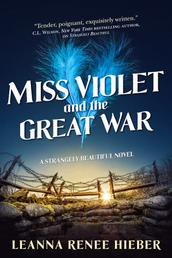 Miss Violet and the Great War - A Strangely Beautiful Novel