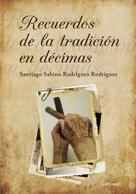 Santiago Sabino Rodríguez Rodríguez: Recuerdos de la tradición en décimas 