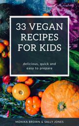 33 VEGAN RECIPES FOR KIDS - DELICIOUS, FAST AND EASY TO PREPARE