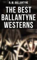 R. M. Ballantyne: The Best Ballantyne Westerns 