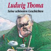 Ludwig Thoma - Seine schönsten Geschichten