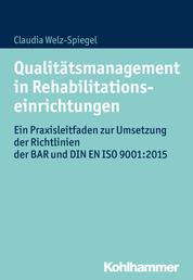 Qualitätsmanagement in Rehabilitationseinrichtungen - Ein Praxisleitfaden zur Umsetzung der Richtlinien der BAR und DIN EN ISO 9001:2015