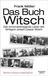 Das Buch Witsch - Das schwindelerregende Leben des Verlegers Joseph Caspar Witsch. Eine Biografie