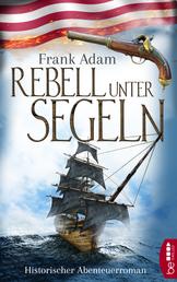 Rebell unter Segeln - Historischer Abenteuerroman
