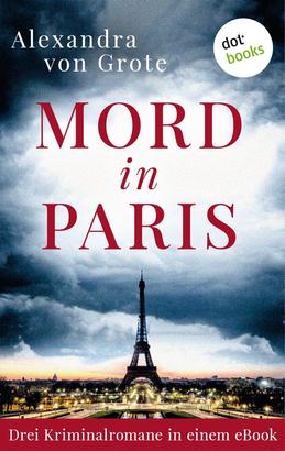 Mord in Paris: Drei Kriminalromane in einem eBook