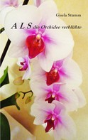 Gisela Stumm: ALS die Orchidee verblühte 