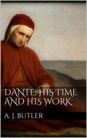 Arthur John Butler: Dante: His Times and His Work 