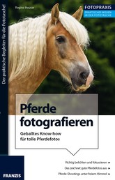 Foto Praxis Pferde fotografieren - Geballtes Know-how für das perfekte Pferde-Shooting
