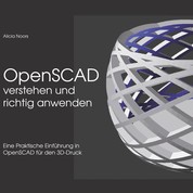 OpenSCAD verstehen und richtig anwenden - Eine praktische Einführung in OpenSCAD für den 3D-Druck