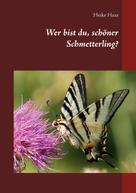 Heike Haas: Wer bist du, schöner Schmetterling? 