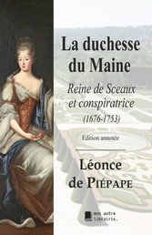La duchesse du Maine - Reine de Sceaux et conspiratrice (1676-1753)