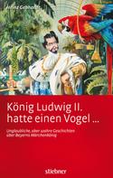 Heinz Gebhardt: König Ludwig II. hatte einen Vogel ... ★★★★★