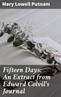 Mary Lowell Putnam: Fifteen Days: An Extract from Edward Colvil's Journal 