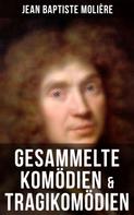 Molière: Gesammelte Komödien & Tragikomödien von Jean Baptiste Molière 