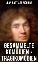Gesammelte Komödien & Tragikomödien von Jean Baptiste Molière - Der Misanthrop + Tartuffe + Die erzwungene Heirath + Der Geizige + Die Schule der Frauen…