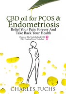 Charles Fuchs: CBD Oil For PCOS & Endometriosis Relief Your Pain Forever And Take Back Your Health 