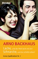 Arno Backhaus: Lache, und die Welt lacht mit dir! Schnarche, und du schläfst allein! ★★★