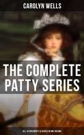 Carolyn Wells: The Complete Patty Series (All 14 Children's Classics in One Volume) 