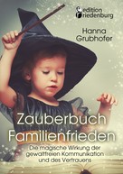 Grubhofer Hanna: Zauberbuch Familienfrieden - Die magische Wirkung der gewaltfreien Kommunikation und des Vertrauens ★★★★★