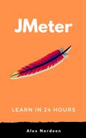 Alex Nordeen: Learn Jmeter in 24 Hours 