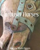 Marina Wick-Eggen: Carousel Horses 