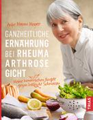Anke Mouni Meyer: Ganzheitliche Ernährung bei Rheuma, Arthrose, Gicht ★★★★