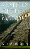 Augustus Le Plongeon: Vestiges of the Mayas 