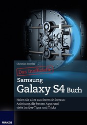Das inoffizielle Samsung Galaxy S4 Buch - Holen Sie alles aus Ihrem S4 heraus: Anleitung, die besten Apps und viele Insider-Tipps und Tricks!