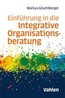 Markus Göschlberger: Einführung in die Integrative Organisationsberatung 