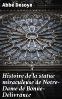 Abbé Desoye: Histoire de la statue miraculeuse de Notre-Dame de Bonne-Délivrance 