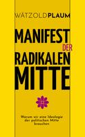 Wätzold Plaum: Manifest der Radikalen Mitte 