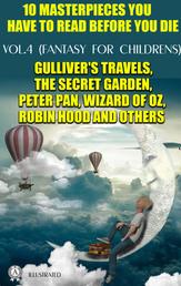 10 Masterpieces You Have to Read Before You Die, Vol.4 (Fantasy for childrens) - Gulliver's Travels, The Secret Garden, Peter Pan, Wizard of Oz, Robin Hood and others