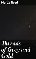 Myrtle Reed: Threads of Grey and Gold 