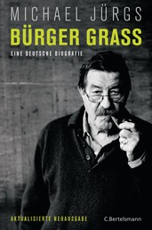 Bürger Grass - Eine deutsche Biografie - Aktualisierte Neuausgabe