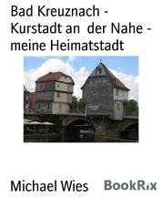 Bad Kreuznach - Kurstadt an der Nahe - meine Heimatstadt - Gedichte