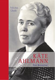Käte Ahlmann - Eine Biographie
