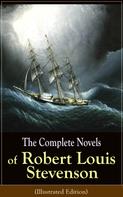 Robert Louis Stevenson: The Complete Novels of Robert Louis Stevenson (Illustrated Edition) 